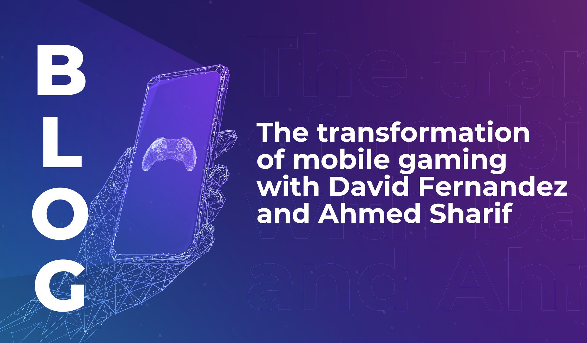 The transformation of mobile gaming with David Fernandez and Ahmed Sharif