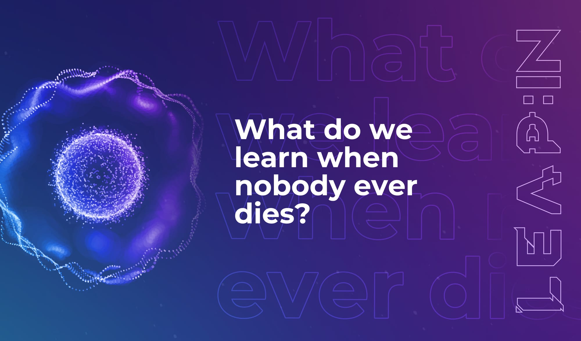 What do we learn when nobody ever dies?