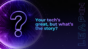 Your tech’s great, but what’s the story?