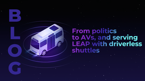 From politics to AVs, and serving LEAP with driverless shuttles