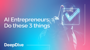 AI Entrepreneurs: Do these 3 things