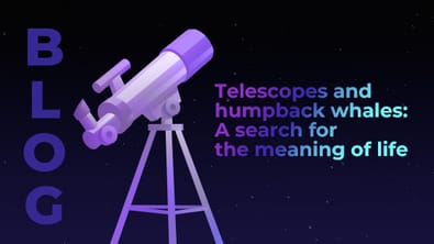 Telescopes and humpback whales: A search for the meaning of life