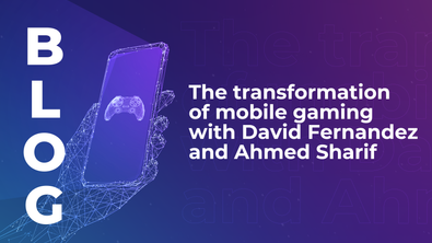 The transformation of mobile gaming with David Fernandez and Ahmed Sharif